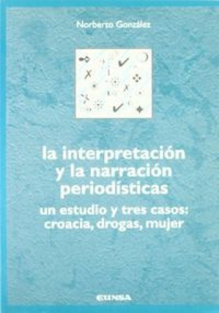 Buch La interpretación y la narración periodísticas : un estudio y tres casos : Croacia, drogas, mujer Norberto González Gaitano