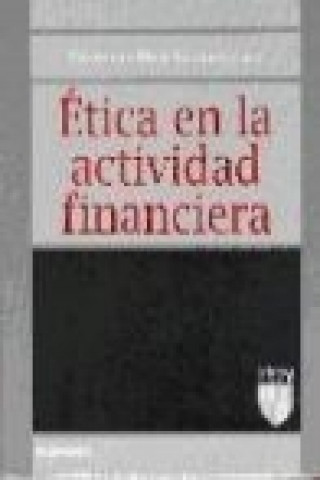 Книга Ética en la actividad financiera : VI Coloquio de Ética Empresarial y Económica Coloquio de Ética Empresarial y Económica