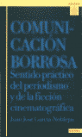 Carte Comunicación borrosa : sentido práctico del periodismo y de la ficción cenematográfica Juan José García-Noblejas