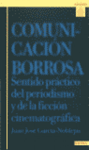 Buch Comunicación borrosa : sentido práctico del periodismo y de la ficción cenematográfica Juan José García-Noblejas