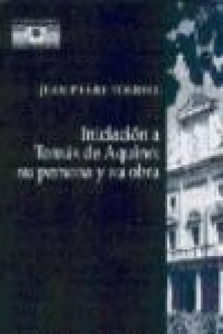 Kniha Iniciación a Tomás de Aquino : su persona y su obra Jean-Pierre Torrel