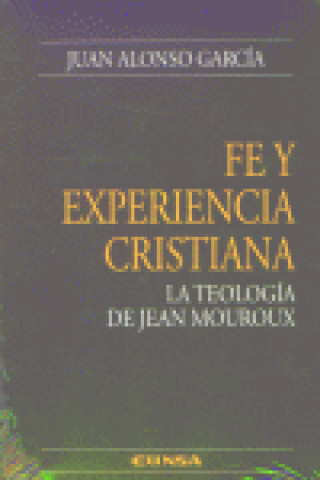 Kniha Fe y experiencia cristiana : la teología de Jean Mouroux Juan Alonso García