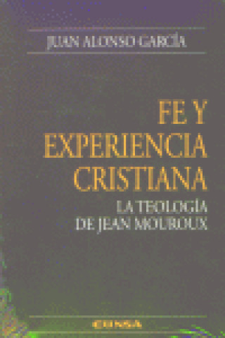 Book Fe y experiencia cristiana : la teología de Jean Mouroux Juan Alonso García