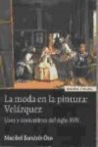 Kniha La moda en la pintura: Velázquez : usos y costumbres del siglo XVII Maribel Bandrés Oto