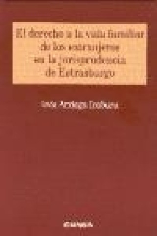 Книга El derecho a la vida familiar de los extranjeros en la jurisprudencia de Estrasburgo Inés Arriaga Iraburu