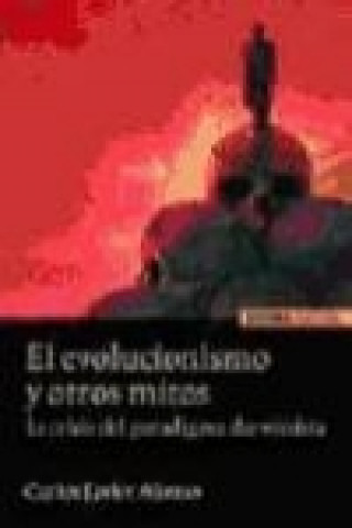 Knjiga El evolucionismo y otros mitos : la crisis del paradigma darwinista Carlos Javier Alonso Gutiérrez