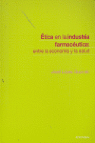 Könyv Ética en la industria farmacéutica : entre la economía y la salud José López Guzmán