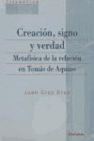 Könyv Creación, signo y edad : metafísica de la relación en Tomás de Aquino Juan Cruz Cruz