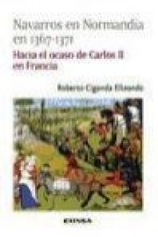 Kniha Navarros en Normandía en 1367-1371 : hacia el ocaso de Carlos II en Francia Roberto Ciganda Elizondo