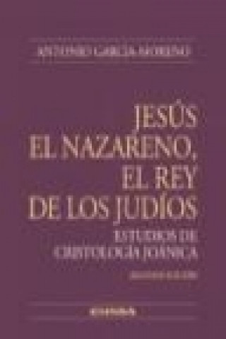 Carte Jesús el Nazareno, rey de los judíos : estudios de cristología joánica Antonio García-Moreno
