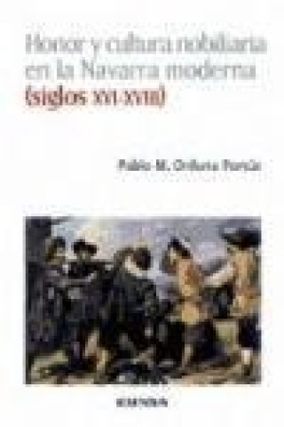 Kniha Honor y cultura nobiliaria en la Navarra moderna, siglos XVI-XVIII Pablo Miguel Orduna Portús