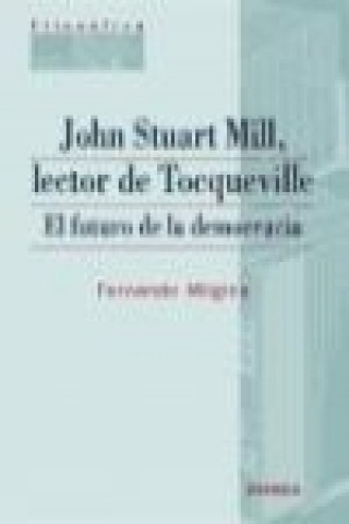 Βιβλίο John Stuart Mill, lector de Tocqueville : el futuro de la democracia Luis Fernando Múgica Martinena