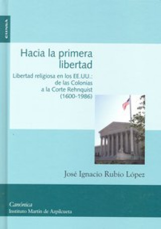 Kniha Hacia la primera libertad : libertad religiosa en los EEUU : de las colonias a la Corte Rehnquist José Ignacio Rubio López