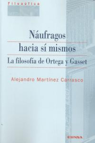 Carte Náufragos hacia sí mismos : la filosofía de Ortega y Gasset Alejandro Martínez Carrasco