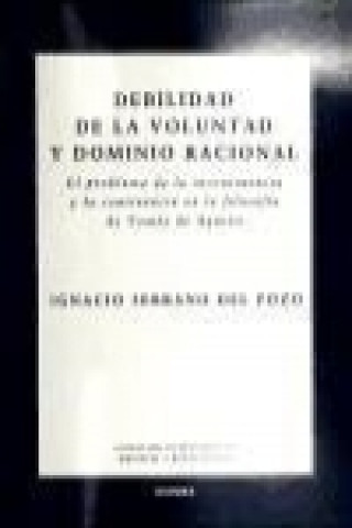 Book Debilidad de la voluntad y dominio racional : el problema de la incontinencia y la continencia en la filosofía de Tomás de Aquino Ignacio Serrano del Pozo