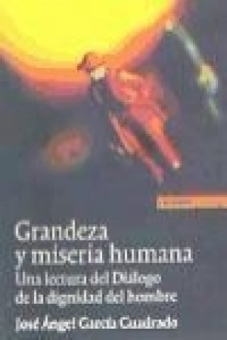 Könyv Grandeza y miseria humana : un lectura del diálogo de la dignidad del hombre José Ángel García Cuadrado