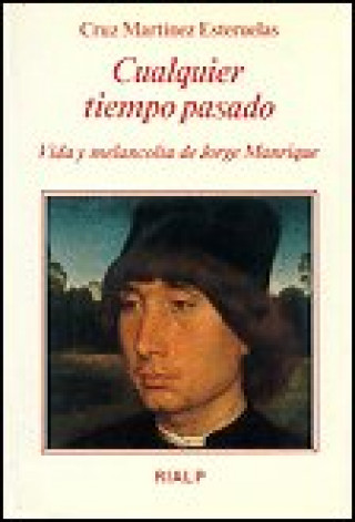 Kniha Cualquier tiempo pasado : vida y melancolía de Jorge Manrique Cruz Martínez Esteruelas