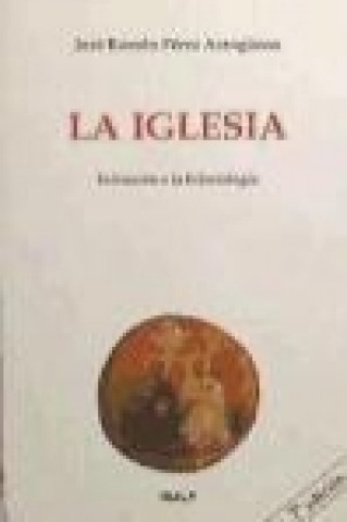 Книга La Iglesia : iniciación a la eclesiología José Ramón Pérez Arangüena