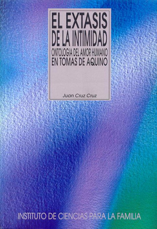 Knjiga El éxtaxis de la intimidad : ontología del amor humano en Tomás de Aquino Juan Cruz Cruz