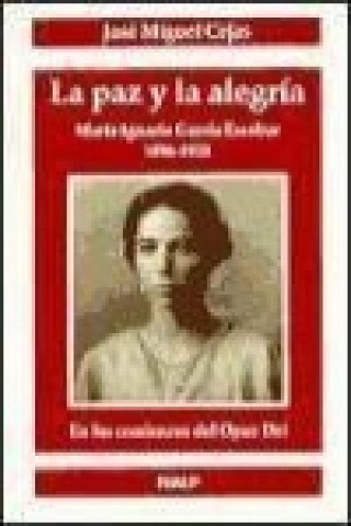 Carte La paz y la alegría : María Ignacia García Escobar en los comienzoas del Opus Dei 1896-1933 José Miguel Cejas Arroyo