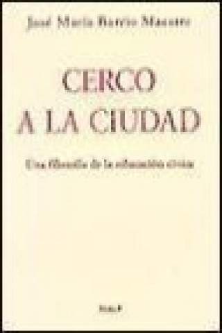 Carte Cerco a la ciudad : una filosofía de la educación cívica José María Barrio Maestre