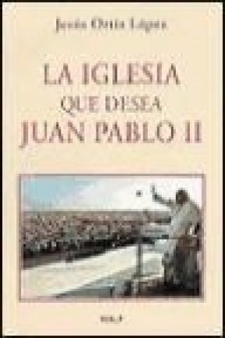 Книга La Iglesia que desea Juan Pablo II Jesús Ortiz López
