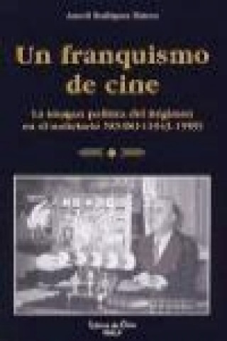 Książka Un franquismo de cine : la imagen política del Régimen en el noticiario NO-DO (1943-1959) Araceli Rodríguez Mateos