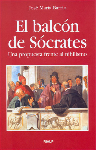 Könyv El balcón de Sócrates : una propuesta frente al nihilismo José María Barrio Maestre
