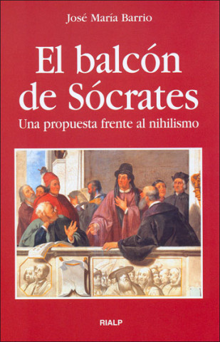 Książka El balcón de Sócrates : una propuesta frente al nihilismo José María Barrio Maestre