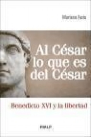 Carte Al César lo que es del César : Benedicto XVI y la libertad Mariano Fazio Fernández
