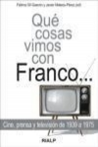 Kniha Qué cosas vimos con Franco : cine, prensa y televisión de 1939 a 1975 Javier . . . [et al. ] Rambert