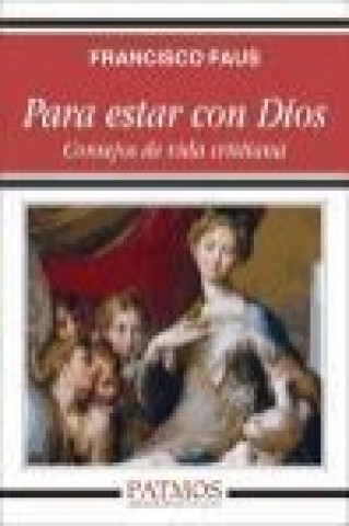 Carte Para estar con Dios : consejos de vida cristiana Francisco Faus Pascuchi