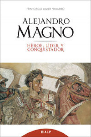 Könyv Alejandro Magno : héroe, líder y conquistador Francisco Javier Navarro