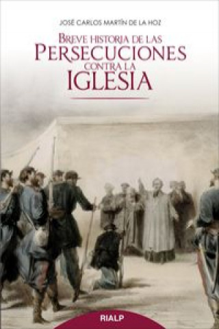 Könyv Breve historia de las persecuciones contra la Iglesia José Carlos Martín de la Hoz