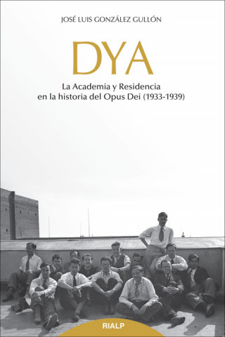 Könyv DYA: la Academia y Residencia en la historia del Opus Dei (1933-1939) JOSE LUIS GONZALEZ GULLON