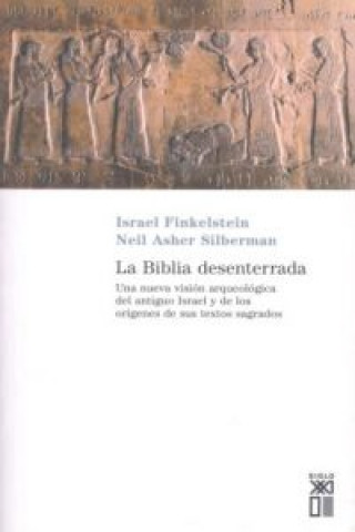 Könyv La Biblia desenterrada : una nueva visión arqueológica del antiguo Israel y de los orígenes de sus textos sagrados Israel Finkelstein