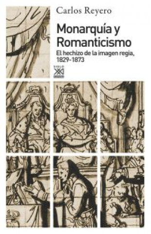 Kniha Monarquía y romanticismo: El hechizo de la imagen regia, 1829-1873 CARLOS REYERO
