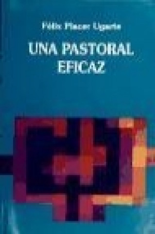 Carte Una pastoral eficaz : planificación pastoral desde los signos de los tiempos de los pobres Félix Placer Ugarte