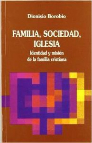 Carte Familia, sociedad, iglesia : identidad y misión de la familia cristiana Dionisio Borobio