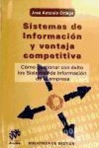 Książka Sistemas de información y ventaja competitiva : cómo gestionar con éxito los sistemas de información de la empresa José Antonio Ortega Martínez