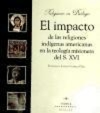 Kniha El impacto de las religiones indígenas americanas en la teología misionera del siglo XVI Francisco Javier Gómez Díez