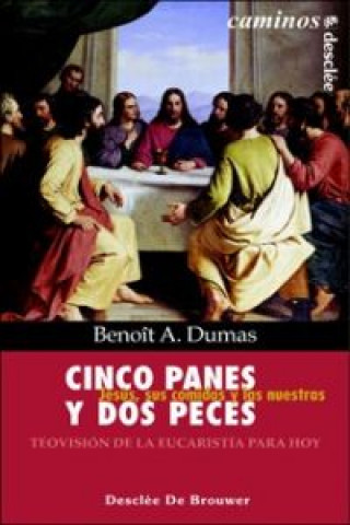 Carte Cinco panes y dos peces : Jesús, sus comidas y las nuestras: teovisión de la Eucaristía para hoy Benoit Dumas