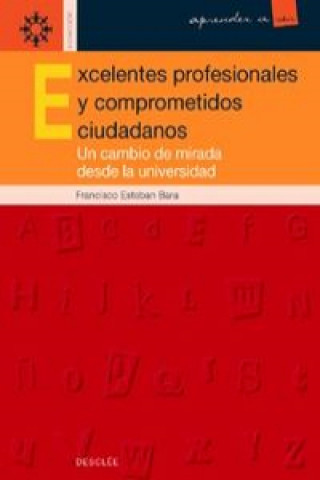 Knjiga Excelentes profesionales y comprometidos ciudadanos : un cambio de mirada desde la Universidad Francisco Esteban Bara