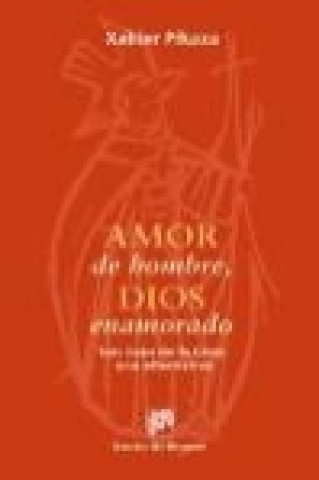 Buch Amor de hombre, dios enamorado : San Juan de la Cruz: una alternativa Xabier Pikaza Ibarrondo