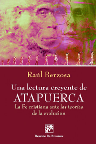 Kniha Una lectura creyente de Atapuerca : la fe cristiana ante las teorías de la evolución Raúl Berzosa Martínez