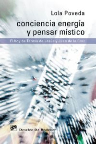 Kniha Conciencia energía y pensar místico : el hoy de Teresa de Jesús y Juan de la Cruz Lola Poveda Piérola