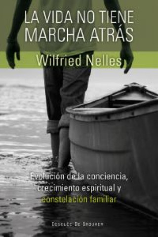 Carte La vida no tiene marcha atrás : evolución de la conciencia, crecimiento espiritual y constelación familiar Wilfried Nelles