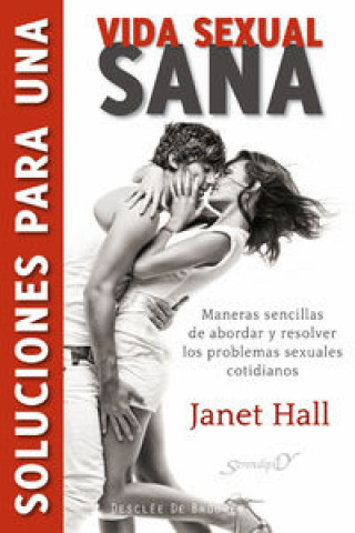 Könyv Soluciones para una vida sexual sana : maneras sencillas de abordar y resolver los problemas sexuales cotidianos Janet Hall