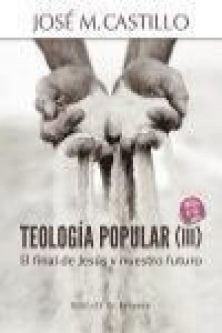 Kniha Teología popular III : el final de Jesús y nuestro futuro José M. Castillo