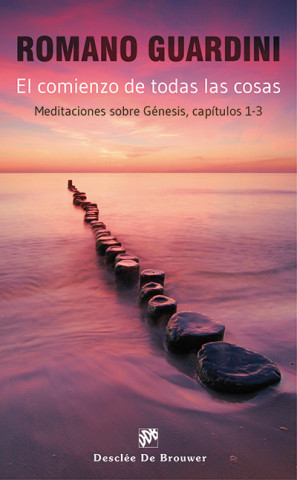 Könyv El comienzo de todas las cosas : meditaciones sobre génesis, capítulos 1-3 Romano Guardini